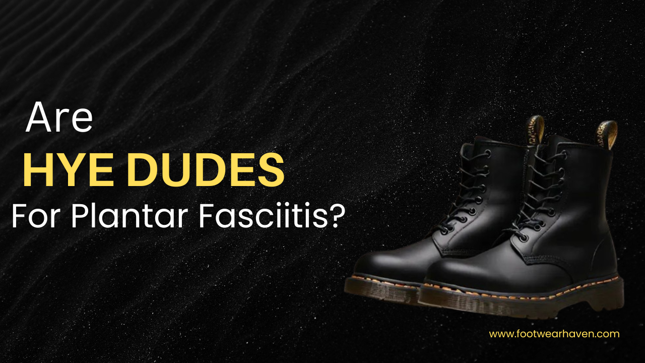 Are Hey Dudes Good For Plantar Fasciitis?
