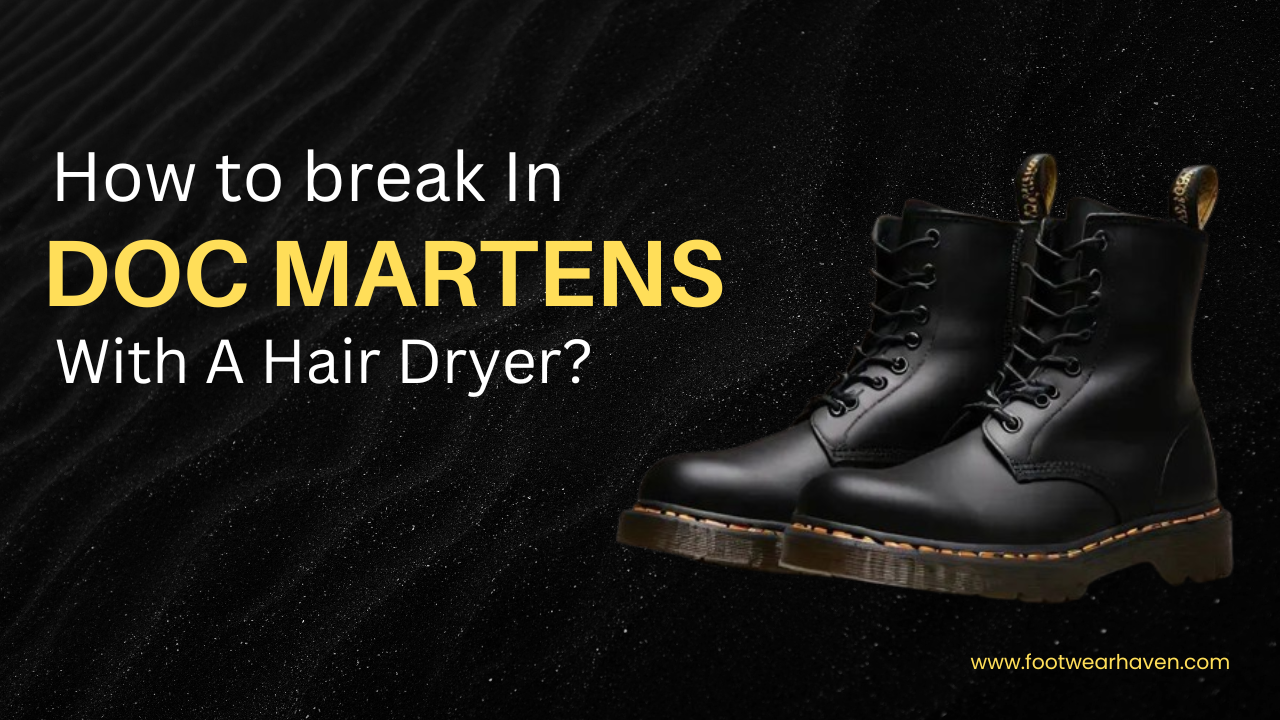 How To Break In Doc Martens With A Hair Dryer?
