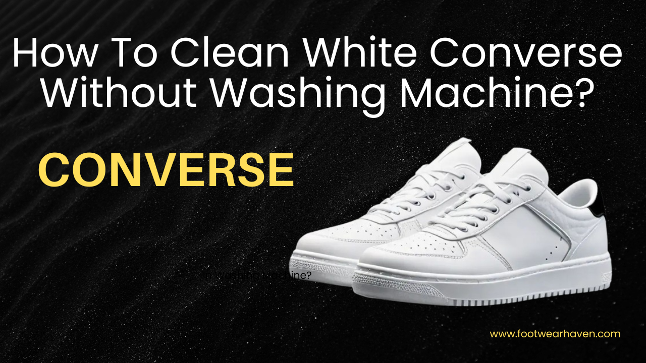 How To Clean White Converse Without Washing Machine?