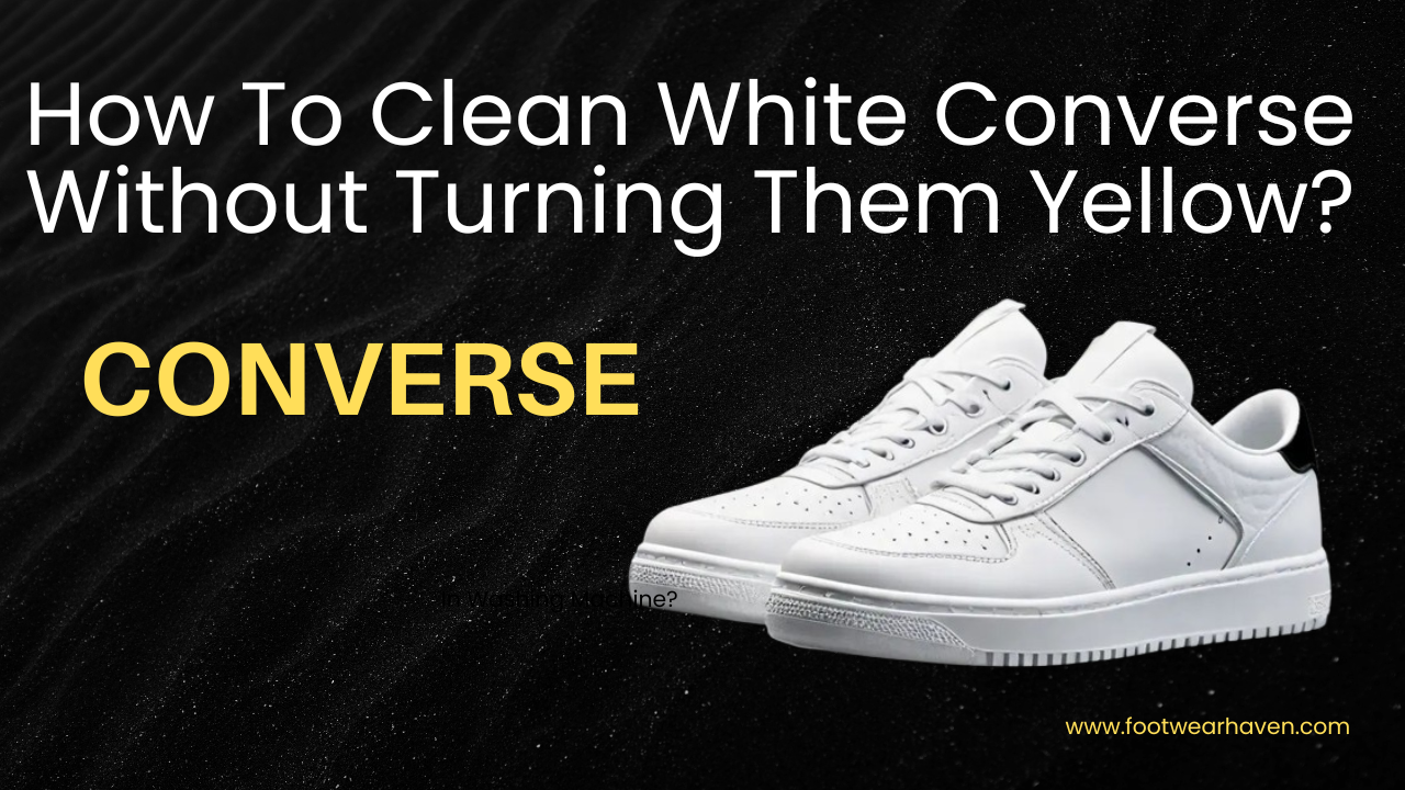 How To Clean White Converse Without Turning Them Yellow?