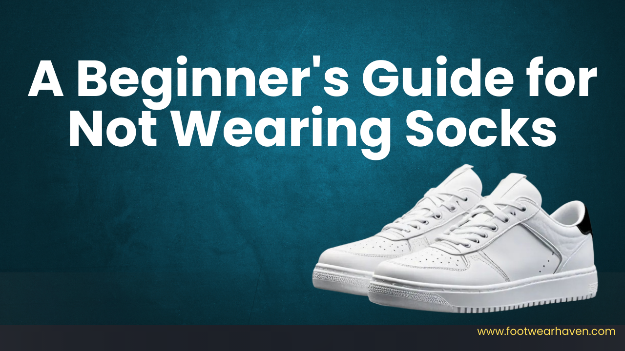 A Beginner's Guide for Not Wearing Socks