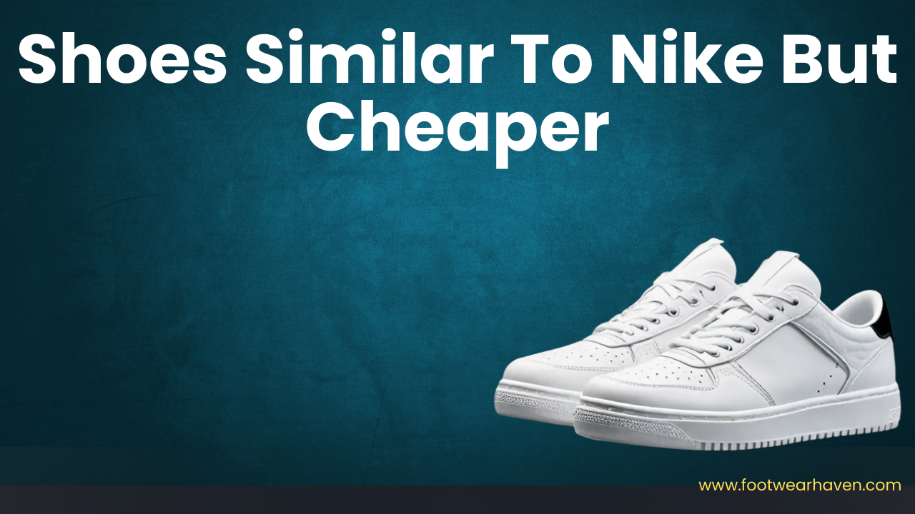 Shoes Similar To Nike But Cheaper: Top 17 Options For 2024