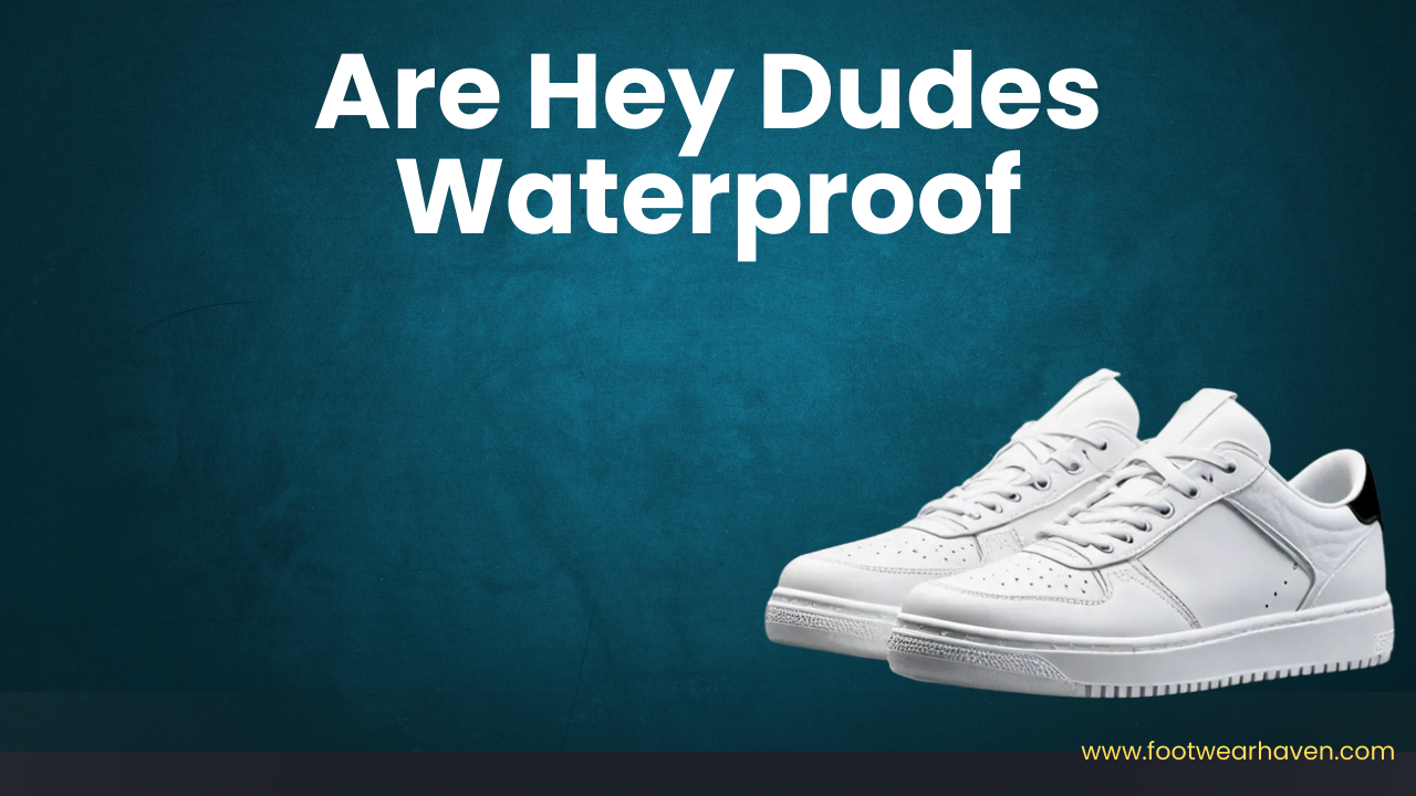 hey dudes are water proff