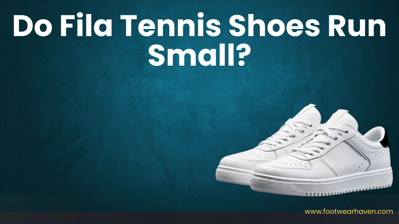 Do Fila Tennis Shoes Run Small?