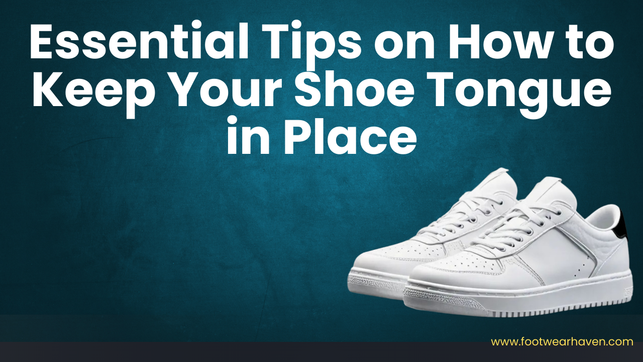 Essential Tips on How to Keep Your Shoe Tongue in Place