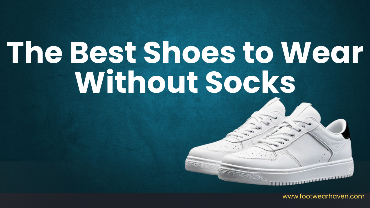 The Best Shoes to Wear Without Socks