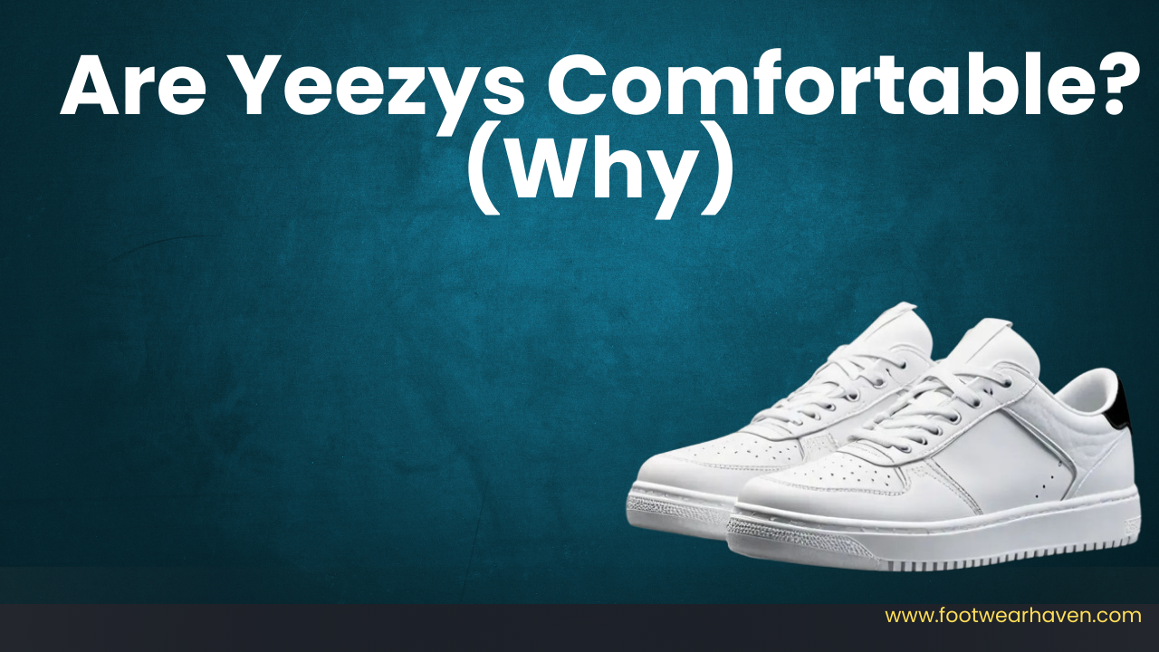 Are Yeezys Comfortable?