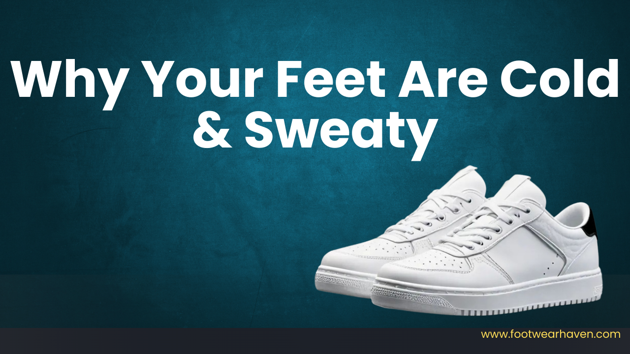 Why Your Feet Are Cold & Sweaty