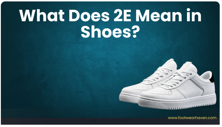 What Does 2E Mean in Shoes?