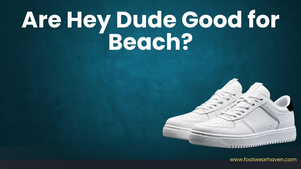 Are Hey Dude Good for the Beach? Here’s What You Should Know Before Wearing Them