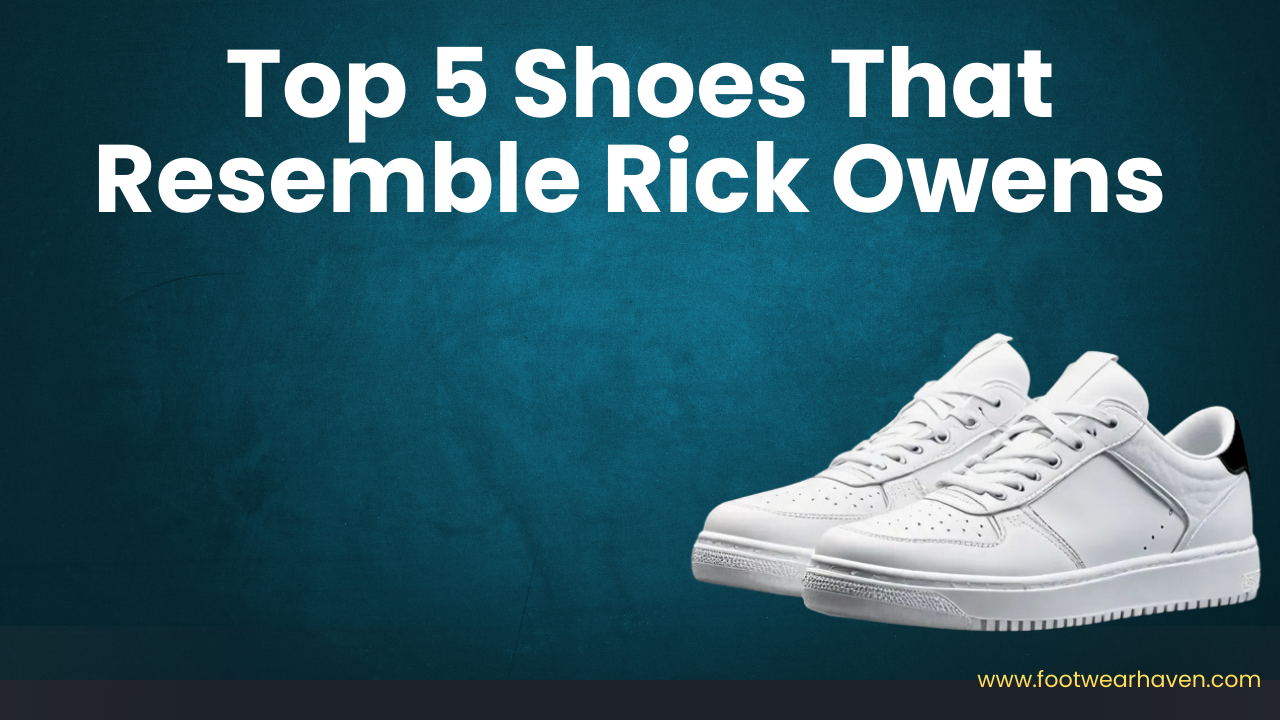 Top 5 Shoes That Resemble Rick Owens (Best Selections)