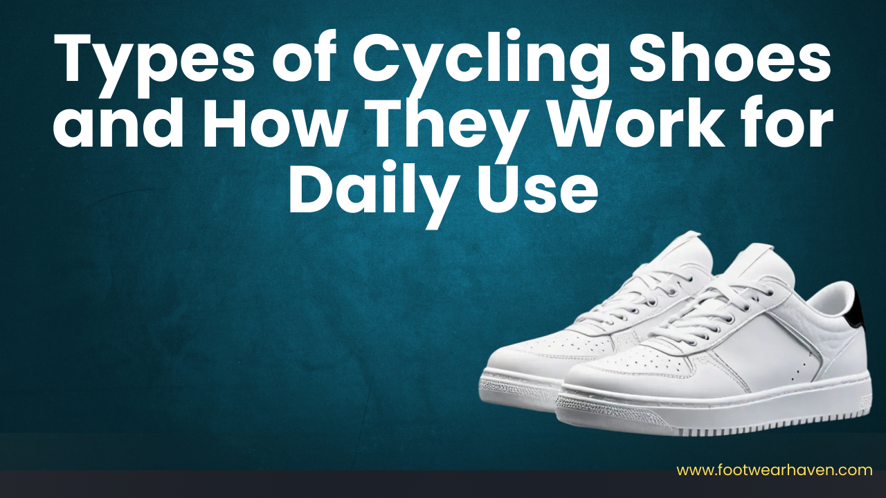 Types of Cycling Shoes and How They Work for Daily Use